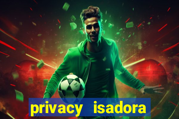 privacy isadora vale gratis